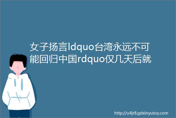 女子扬言ldquo台湾永远不可能回归中国rdquo仅几天后就被吊臂砸死了